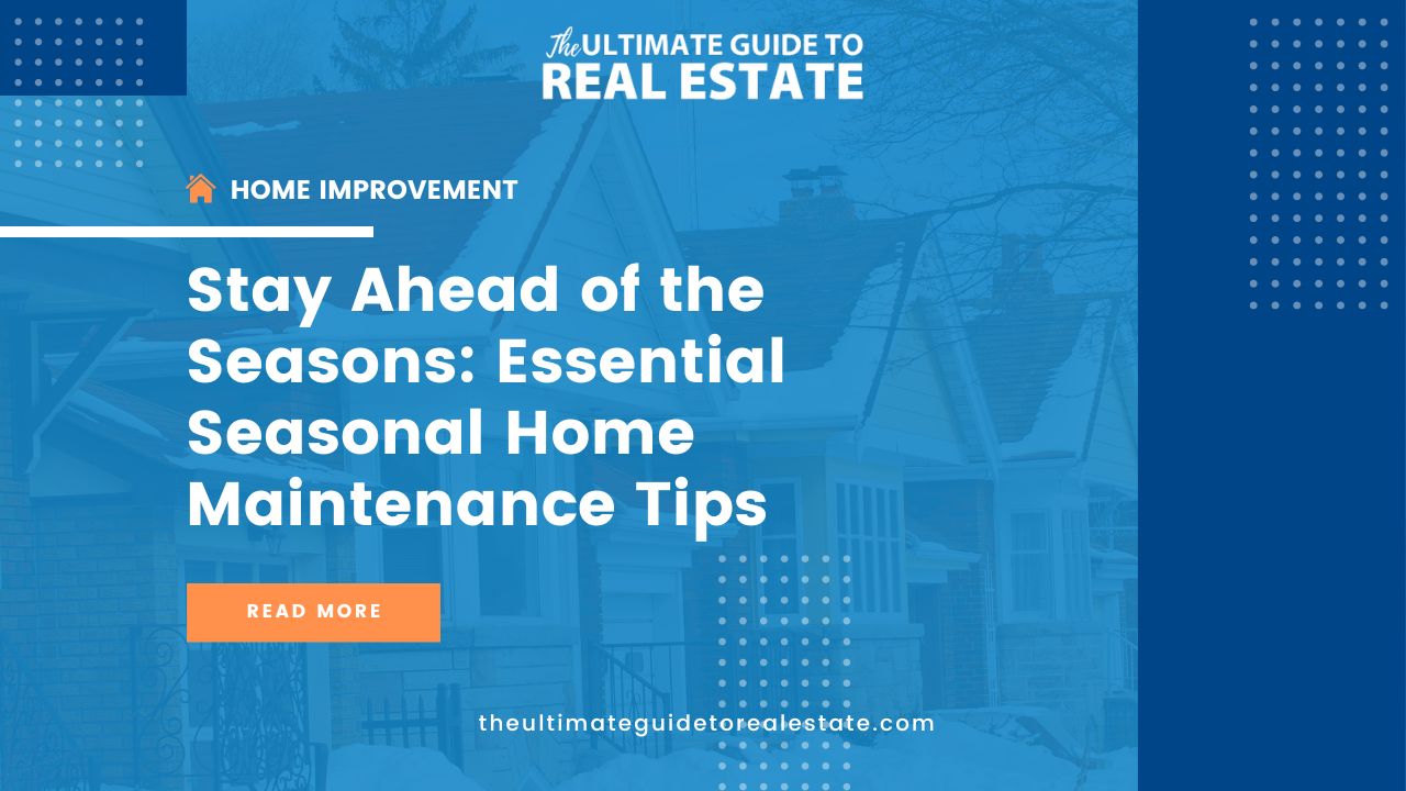 Stay Ahead of the Seasons: Essential Seasonal Home Maintenance Tips