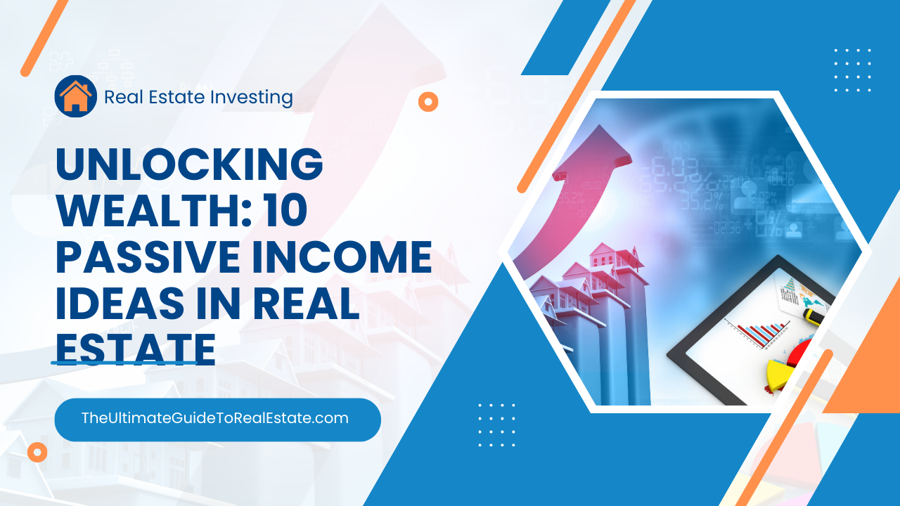 Unlocking Wealth: 10 Passive Income Ideas in Real Estate