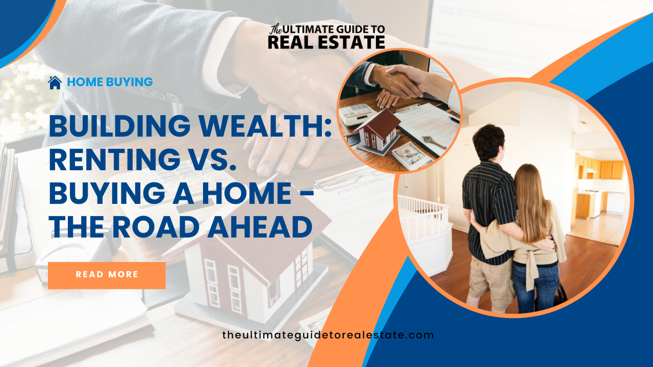 Building Wealth: Renting vs. Buying a Home - The Road Ahead