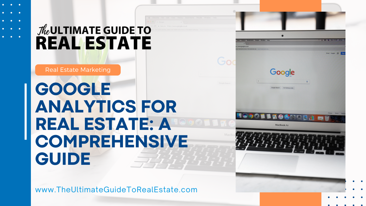 Google Analytics for Real Estate: A Comprehensive Guide