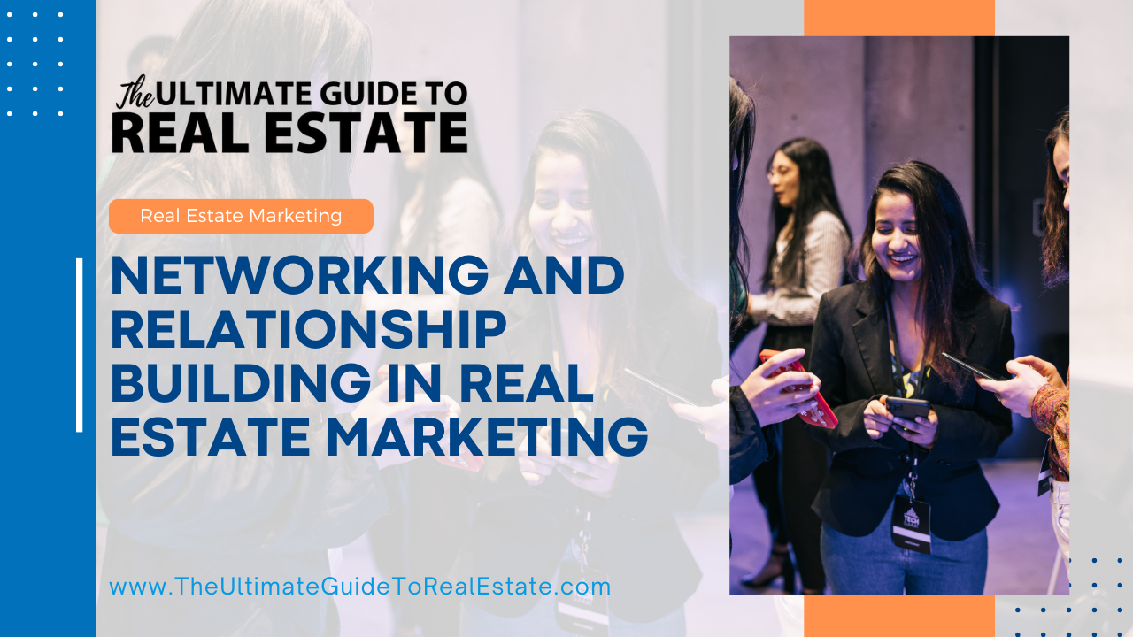 Networking and Relationship Building in Real Estate Marketing