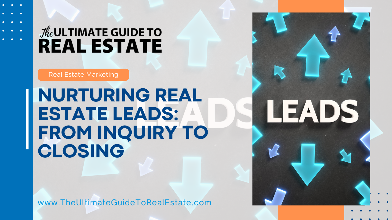 Nurturing Real Estate Leads: From Inquiry to Closing